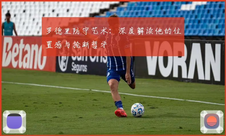 罗德里防守艺术：深度解读他的位置感与抢断哲学
