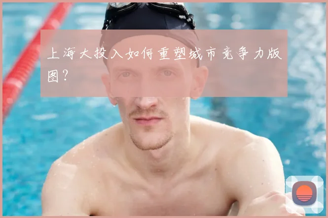 上海大投入如何重塑城市竞争力版图？
