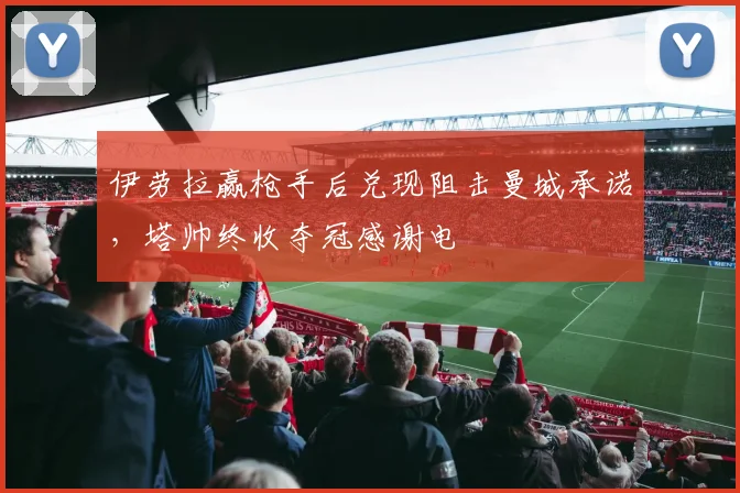 伊劳拉赢枪手后兑现阻击曼城承诺，塔帅终收夺冠感谢电