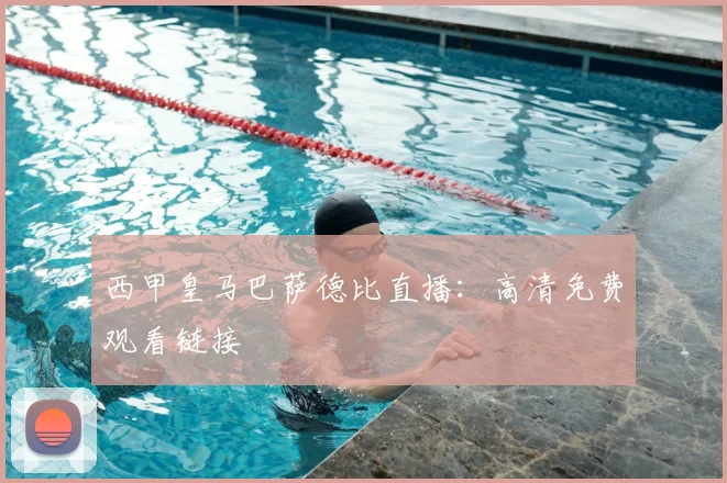西甲皇马巴萨德比直播：高清免费观看链接