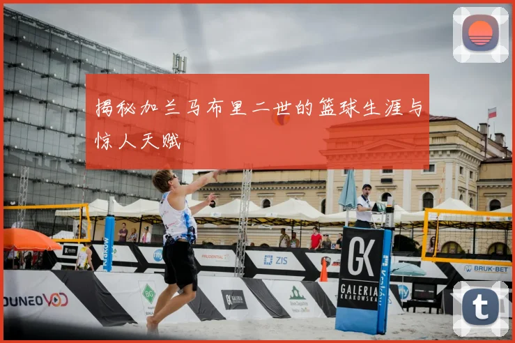 揭秘加兰马布里二世的篮球生涯与惊人天赋